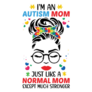 Im An Autism Mom Just Like A Normal Mom Except Much Stronger Sticker