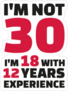 Im Not 30, Im 18 With 12 Years Experience Sticker