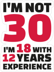 Im Not 30, Im 18 With 12 Years Experience Sticker