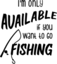 Im Only Available If You Want To Go Fishing Sticker