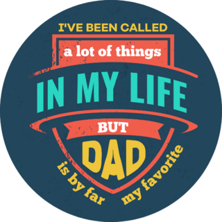 Ive Been Called A Lot Of Things In My Life Dad Is My Favorite Sticker