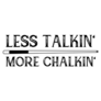 Less Talkin More Chalkin Sticker