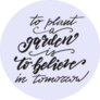 Lettering To Plant A Garden Is To Believe In Tomorrow Sticker