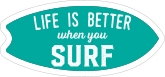 Life is Better When You Surf Surfing Sticker