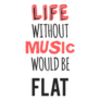 Life Without Music Would Be Flat Music Saying Sticker