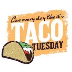 Live Every Day Like Its Taco Tuesday