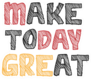 Make Today Great Sticker