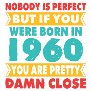 Nobodys Perfect But If Youre Born In 1960 Youre Close Sticker