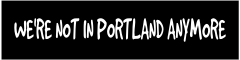 Not In Portland Anymore Customizable Bumper Sticker