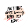 Nothing Worth Having Comes Easy Sticker