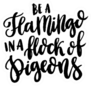 Quote be A Flamingo In A Flock Of Pigeons Sticker