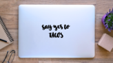 Say Yes To Tacos Sticker on a Laptop (New) example