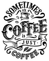 Sometimes Coffee Is Just Coffee Sticker