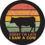 Sorry Im Late I Saw A Cow Farm Sticker