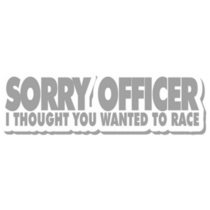Sorry Officer I Thought You Wanted To Race Sticker