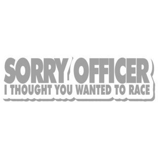 Sorry Officer I Thought You Wanted To Race Sticker