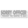 Sorry Officer I Thought You Wanted To Race Sticker