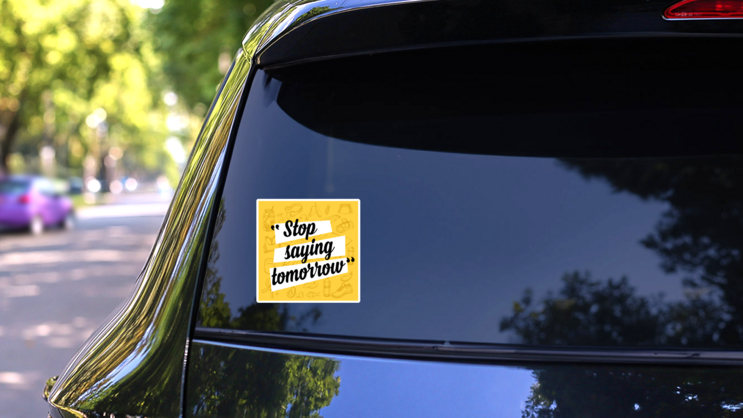 Stop Saying Tomorrow Sticker on a Rear Car Window (New) example
