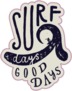 Surf Days Good Days Surfing Sticker