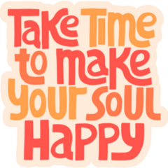 Take Time to Make Your Soul Happy Fun Text Sticker