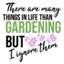 There Are Many Things In Life Than Gardening But I Ignore Them Sticker