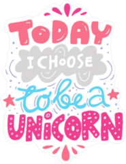 Today I Choose To Be A Unicorn Sticker