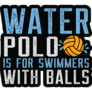 Water Polo Is For Balls Sticker