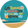 We Travel Not To Escape Life Sticker