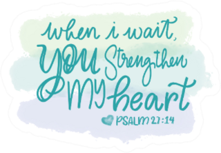 When I Wait, You Strengthen My Heart- Psalm 27:14 Sticker