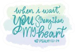 When I Wait, You Strengthen My Heart- Psalm 27:14 Sticker