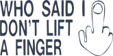 Who Said I Dont Lift A Finger Sticker
