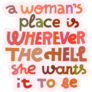 Womans Place Is Wherever The Hell She Wants It To Be Sticker