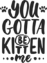 You Gotta Be Kitten Me Sticker