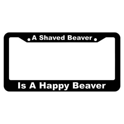 A Shaved Beaver, is a Happy Beaver! License Plate Frame