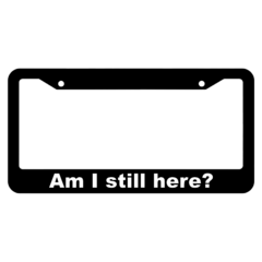 am I still here? License Plate Frame