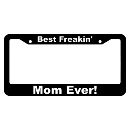 Best Freakin Mom Ever! License Plate Frame