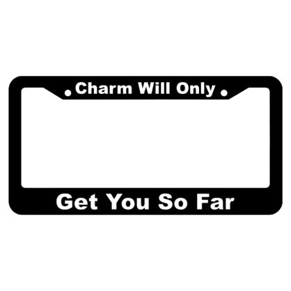 Charm Will Only Get You So Far License Plate Frame