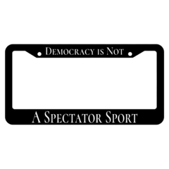 Democracy is Not a Spectator Sport License Plate Frame