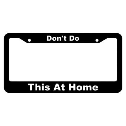 Dont Do This At Home License Plate Frame