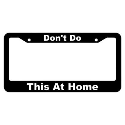 Dont Do This At Home License Plate Frame