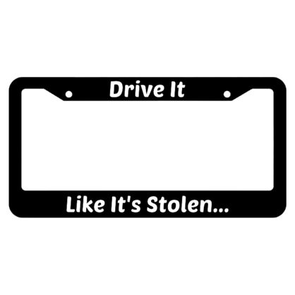 Drive It Like Its Stolen License Plate Frame