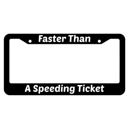Faster Than A Speeding Ticket License Plate Frame