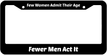 Few Women Admit Their Age Fewer Men Act It License Plate Frame