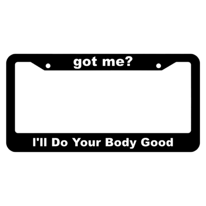 got me?, Ill do your body good License Plate Frame