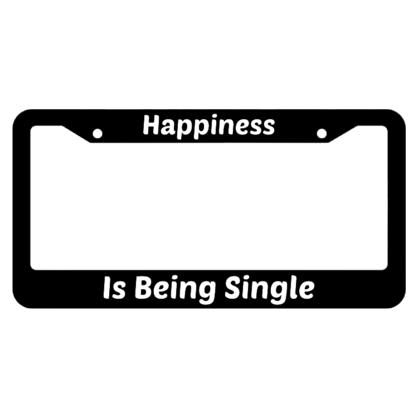 Happiness Is Being Single License Plate Frame