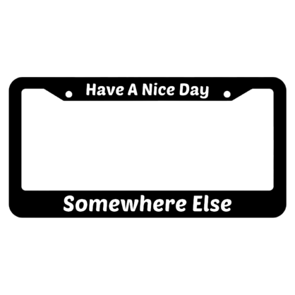 Have A Nice Day Somewhere Else License Plate Frame