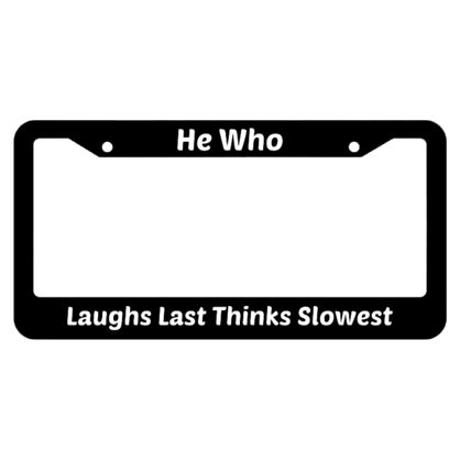 He Who Laughs Last Thinks Slowest License Plate Frame