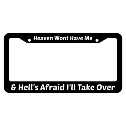 Heaven Wont Have Me & Hells Afraid Ill Take Over License Plate Fram
