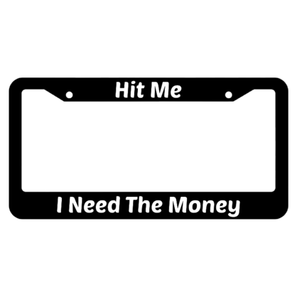 Hit Me, I Need The Money License Plate Frame