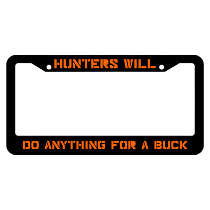 Hunters Will Do Anything For A Buck License Plate Frame